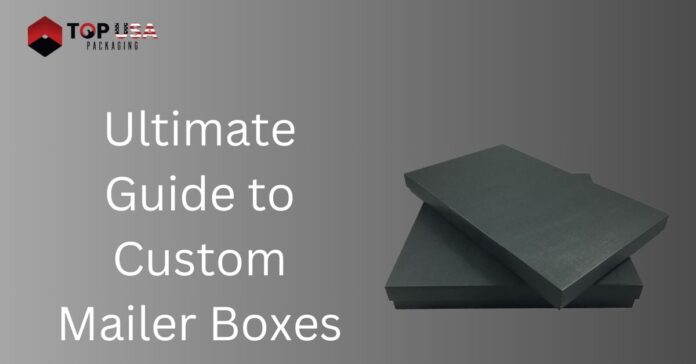 Ultimate Guide to Custom Mailer Boxes