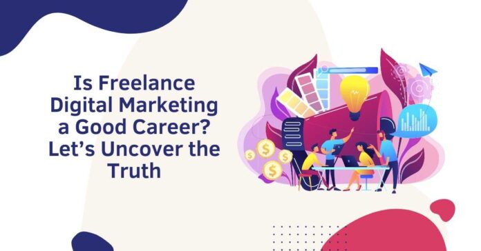 Is Freelance Digital Marketing a Good Career Let’s Uncover the Truth